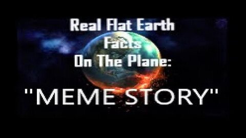 RFEFP "Real Flat Earth Facts On The Plane" Part 27: "Meme History"