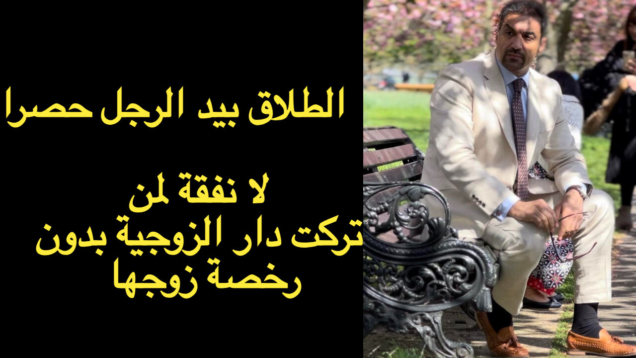حق الطلاق بيد الرجل حصرا ، لا نفقة لمن تركت دار الزوجية بدون إذن زوجها
