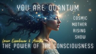 YOU ARE QUANTUM | The Power of The Consciousness | Cosmic Mother Rising Show Ep 21
