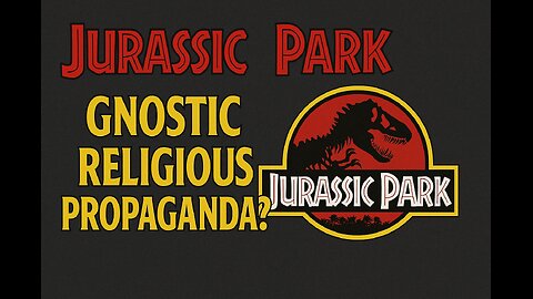 Jurassic Park: Gnostic Religious Propaganda for Millennials #JurassicPark