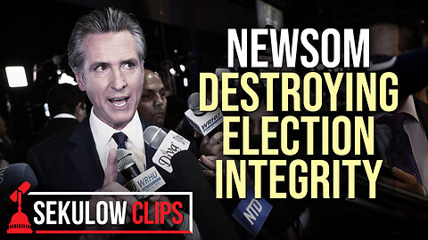 Newsom Destroying Election Integrity Ahead of 2028 Presidential Run