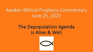Awaken Biblical Prophecy Commentary – The Depopulation Agenda is Alive & Well