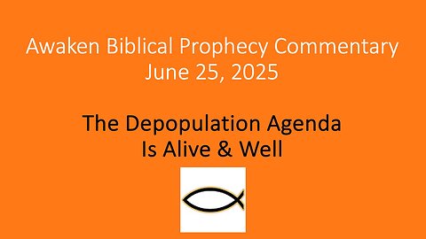Awaken Biblical Prophecy Commentary – The Depopulation Agenda is Alive & Well