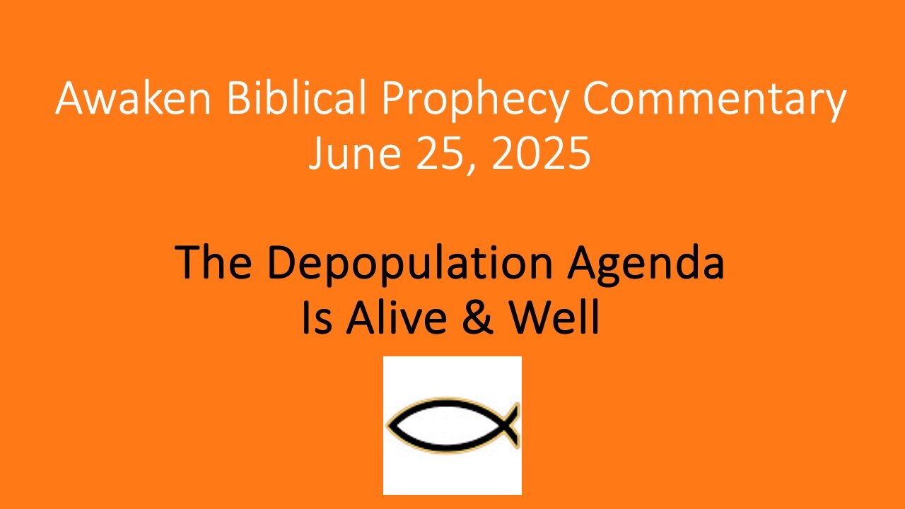 Awaken Biblical Prophecy Commentary – The Depopulation Agenda is Alive & Well