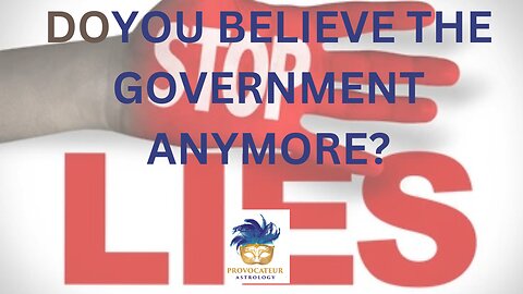 DO YOU BELIEVE THE GOVERNMENT ANYMORE? PROVOCATEUR ASTROLOGY