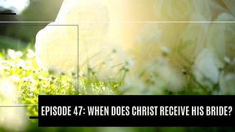When Will Christ Receive His Bride? I Dare to Tell the Truth Podcast