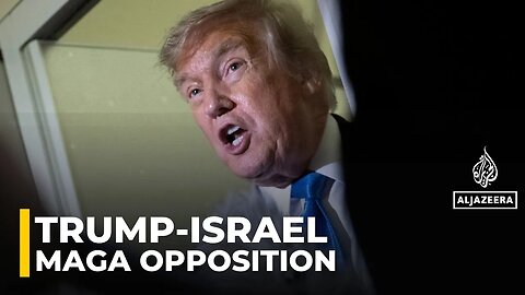 Trump fully supportive of Israel_s wars despite opposition from MAGA_ AJE correspondent