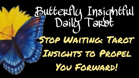 Stop Waiting: Tarot Insights to Propel You Forward! Butterfly Insightful Daily Tarot! Tarot for You!