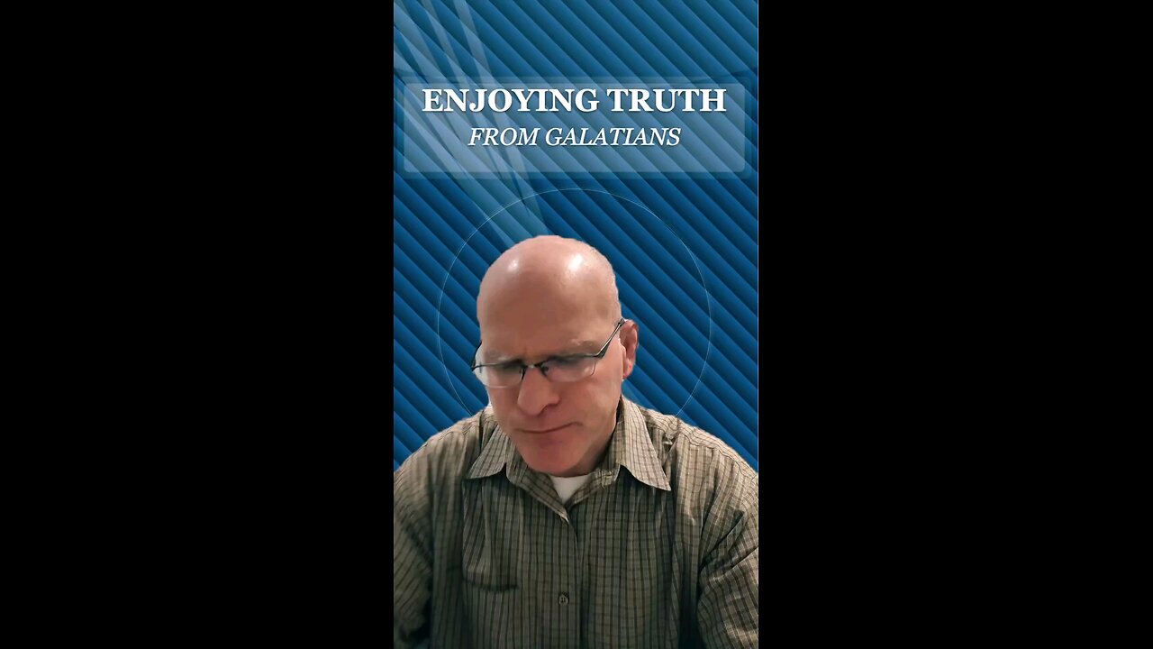 Enjoying Truth from Galatians (5)