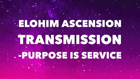 Elohim Ascension Transmission - Purpose is Service