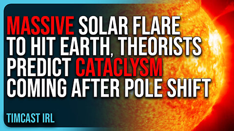 MASSIVE Solar Flare To HIT EARTH, Theorists Predict CATACLYSM Coming After Pole Shift
