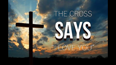+50 THE CROSS SAYS "I LOVE YOU" Luke 23:33-46