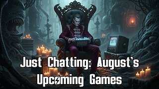 Just Chatting: August's Upcoming Games