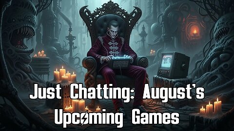 Just Chatting: August's Upcoming Games