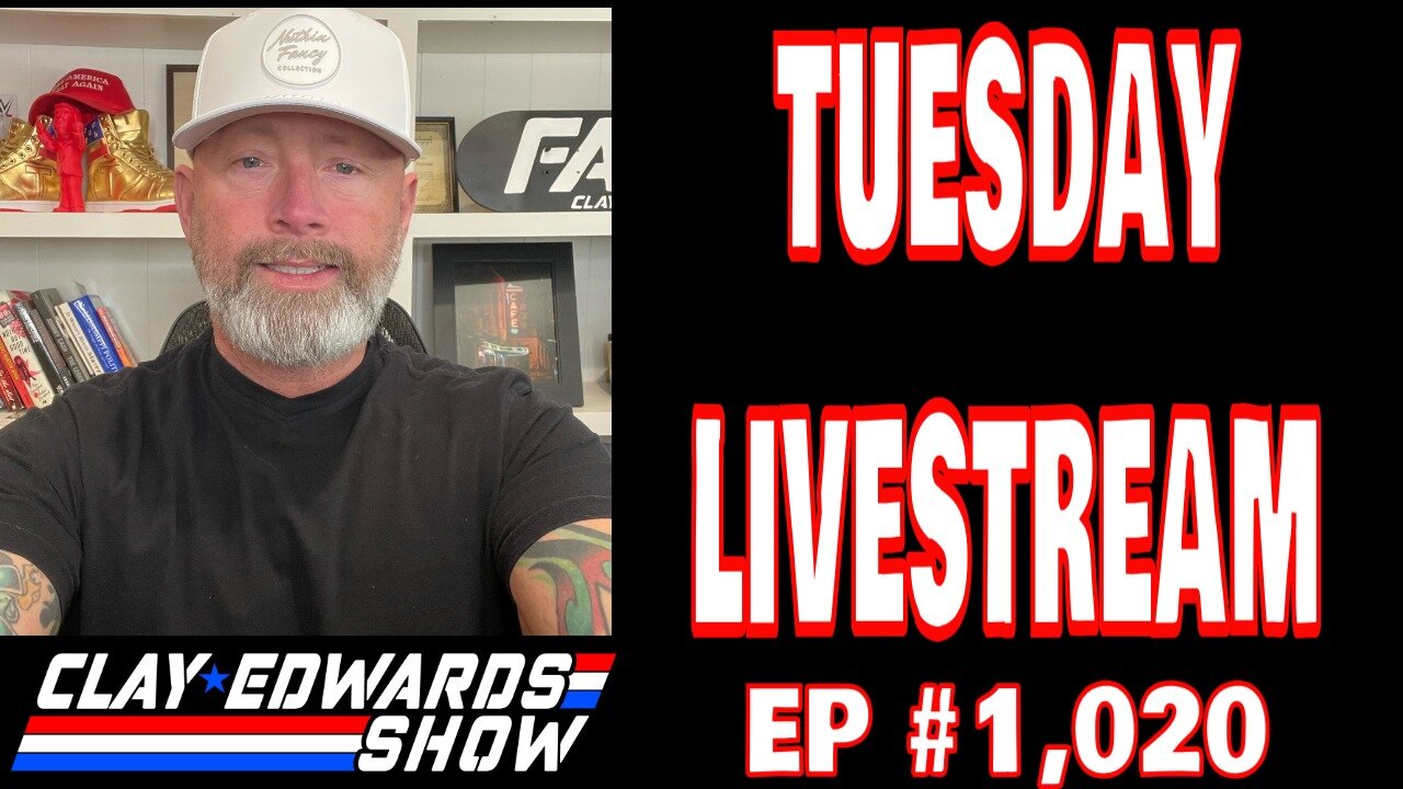 TUESDAY LIVE - THE CLAY EDWARDS SHOW (Ep #1,020)