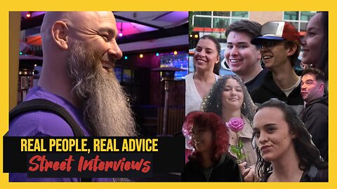 Real People, Real Advice. Street Interviews.