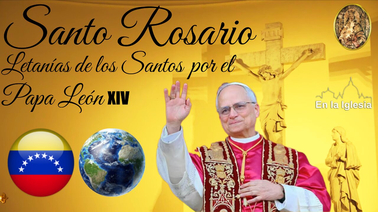 Mayo 19 2025 RECEMOS EL SANTO ROSARIO Y LAS LETANÍAS DE LOS SANTOS POR EL PAPA LEÓN XIV