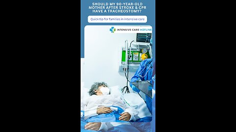 Should My 90-Year-Old Mother After Stroke & CPR Have a Tracheostomy? Quick Tip for Families in ICU!