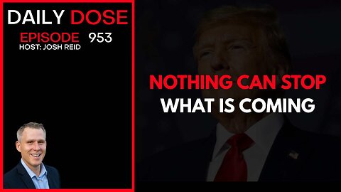 Nothing Can Stop What Is Coming | Ep. 953 The Daily Dose