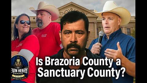 The Kevin Henry Podcast Ep. #11_Is Brazoria County A Sanctuary County?