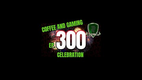 Coffee and Gaming Ep.300