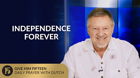 Independence Forever | Give Him 15: Daily Prayer with Dutch | July 4, 2025