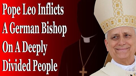 Pope Leo Inflicts A German Bishop On A Deeply Divided People