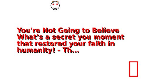 You're Not Going to Believe What’s a secret you moment that restored your faith in humanity! - Th...