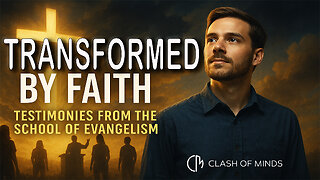 1. Transformed by Faith | Testimonies from the School of Evangelism – Clash of Minds