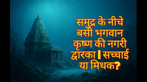 समुद्र के नीचे बसी भगवान कृष्ण की नगरी द्वारका | सच्चाई या मिथक?