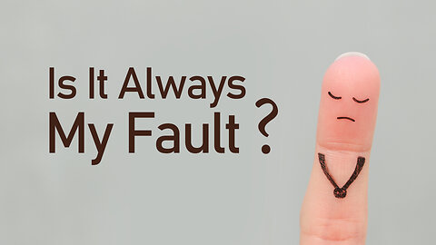 Is It Always My Fault? | Who is Responsible for My Sufferings?