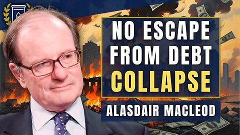 'No Escape' From Debt Collapse - 'We're in the End Game': Alasdair Macleod