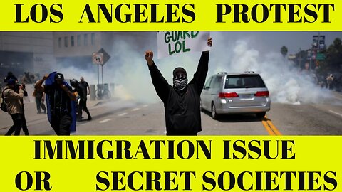 LOS ANGELES PROTEST REASON IMMIGRATION ISSUE OR SECRET SOCIETIES?