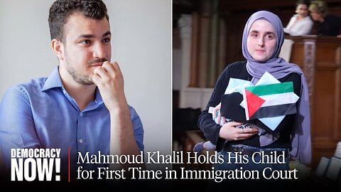 Mahmoud Khalil Testifies Before Immigration Judge and Holds His Child for First Time