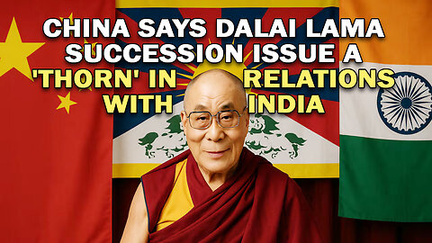 China says Dalai Lama succession issue a 'thorn' in relations with India
