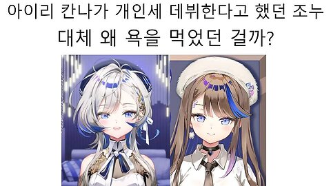 아이리 칸나 졸업 후 헤비로 개인세 데뷔한다고 주장했던 조누 왜 욕 쳐먹었던 걸까?