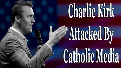 Charlie Kirk Attacked By Catholic Media