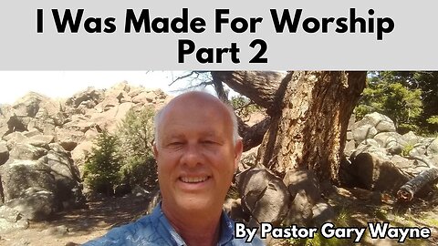 I Was Made For Worship ~ Part 2