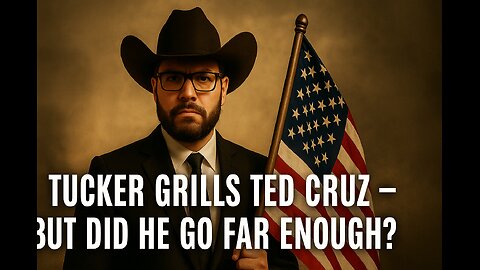 Tucker Grills Ted Cruz – But Did He Go Far Enough?