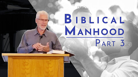 Biblical Manhood, Part 3
