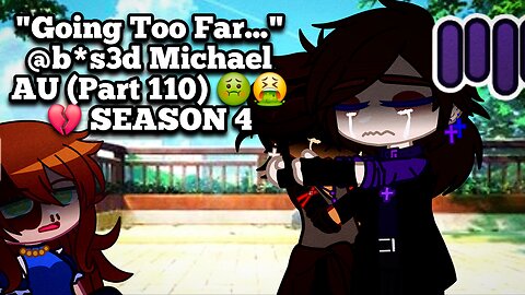 "Going Too Far..." [Michael Afton Angst] @b*s3d AU (Part 110) SEASON 4 🤢🤮💔