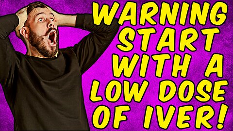 WARNING ALWAYS START WITH A LOW DOSE OF IVERMECTIN!
