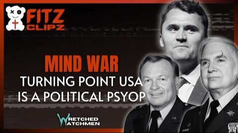 Wretched Watchmen: Charlie Kirk Tied to Military Psychological Warfare, Turning Point Political Psyop