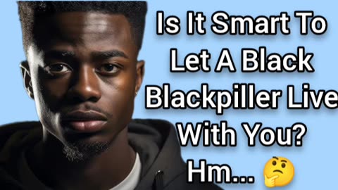 Would I Let A BLACK Blackpiller Live With Me? 🤔