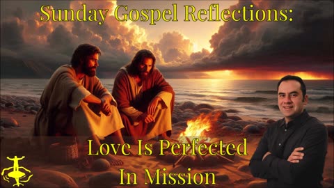 Love Is Perfected In Mission: 3rd Sunday of Easter-Cycle C