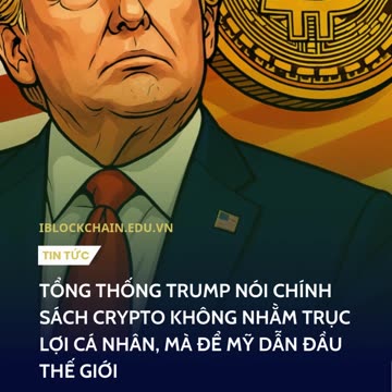 Tổng thống Trump nói chính sách crypto không nhằm trục lợi cá nhân, mà để Mỹ dẫn đầu thế giới