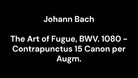 The Art of Fugue, BWV. 1080 - Contrapunctus 15 Canon per Augm.
