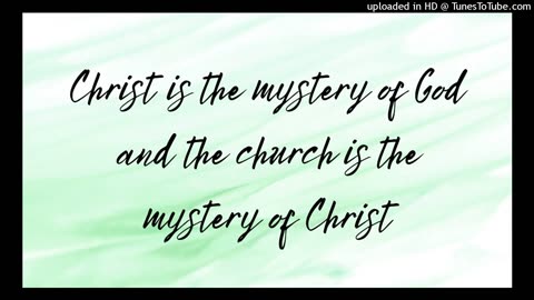 Christ is the mystery of God & the church is the mystery of Christ
