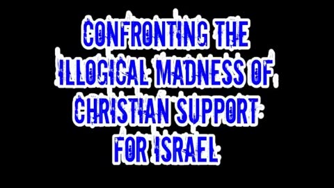 Confronting the Illogical Madness of Christian Support for Israel