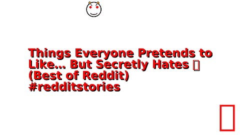 Things Everyone Pretends to Like… But Secretly Hates 📌 (Best of Reddit) #redditstories